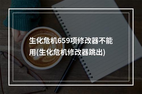 生化危机659项修改器不能用(生化危机修改器跳出)