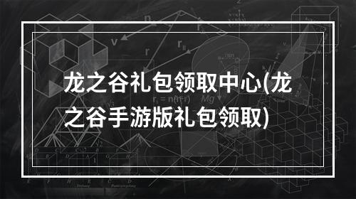 龙之谷礼包领取中心(龙之谷手游版礼包领取)