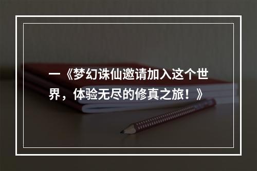 一《梦幻诛仙邀请加入这个世界，体验无尽的修真之旅！》