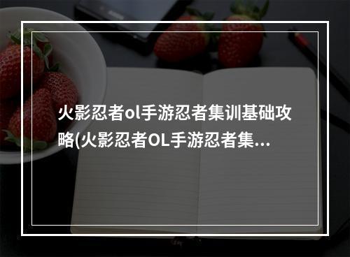 火影忍者ol手游忍者集训基础攻略(火影忍者OL手游忍者集训实战训练怎么过 忍者集训实战)