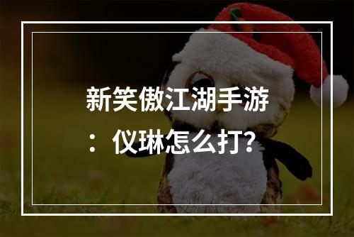 新笑傲江湖手游：仪琳怎么打？