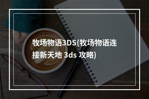 牧场物语3DS(牧场物语连接新天地 3ds 攻略)