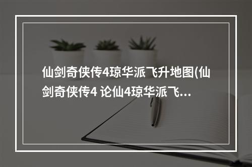 仙剑奇侠传4琼华派飞升地图(仙剑奇侠传4 论仙4琼华派飞升之是非)