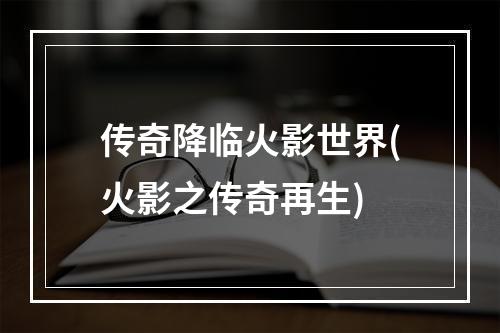 传奇降临火影世界(火影之传奇再生)