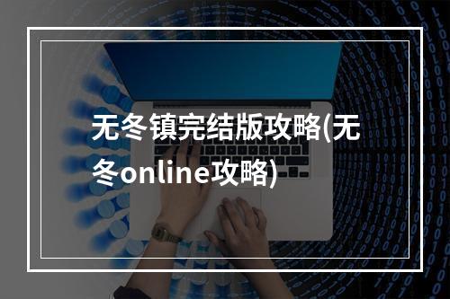 无冬镇完结版攻略(无冬online攻略)