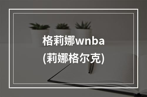 格莉娜wnba(莉娜格尔克)