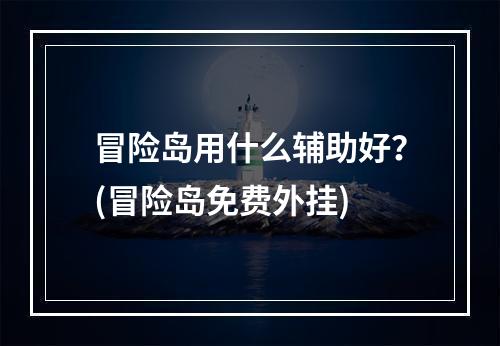 冒险岛用什么辅助好？(冒险岛免费外挂)