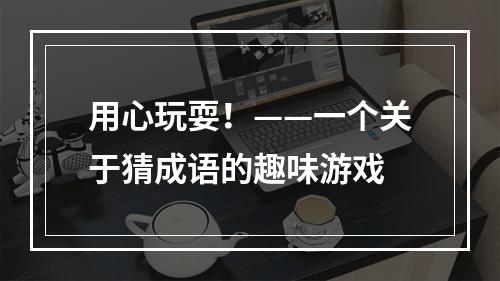 用心玩耍！——一个关于猜成语的趣味游戏