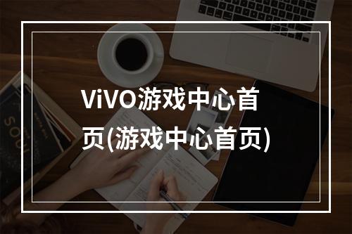 ViVO游戏中心首页(游戏中心首页)