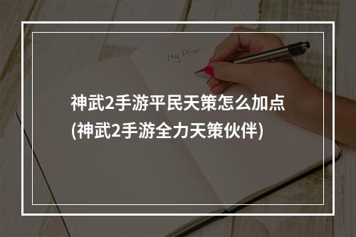 神武2手游平民天策怎么加点(神武2手游全力天策伙伴)