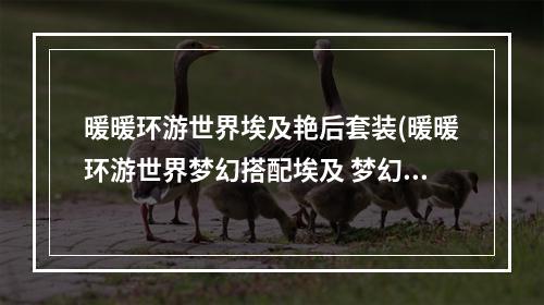 暖暖环游世界埃及艳后套装(暖暖环游世界梦幻搭配埃及 梦幻搭配大赛67)