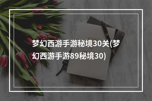 梦幻西游手游秘境30关(梦幻西游手游89秘境30)