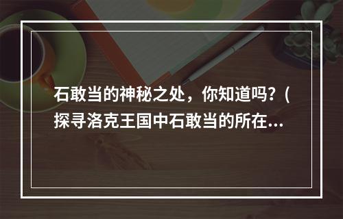 石敢当的神秘之处，你知道吗？(探寻洛克王国中石敢当的所在地)