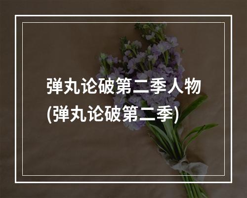 弹丸论破第二季人物(弹丸论破第二季)