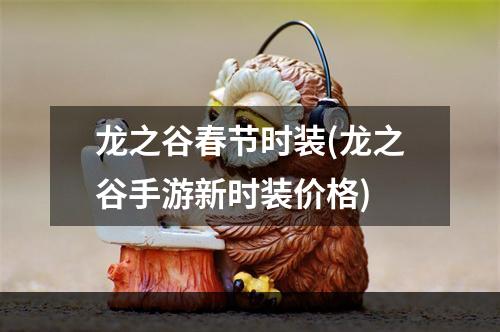 龙之谷春节时装(龙之谷手游新时装价格)