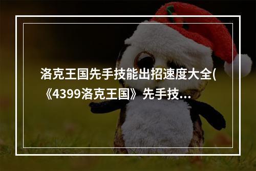 洛克王国先手技能出招速度大全(《4399洛克王国》先手技能效果大全)