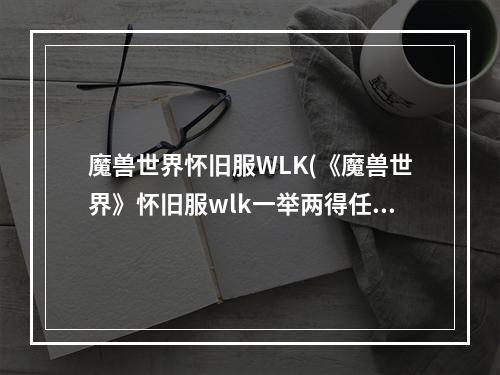 魔兽世界怀旧服WLK(《魔兽世界》怀旧服wlk一举两得任务攻略 魔兽世界  )