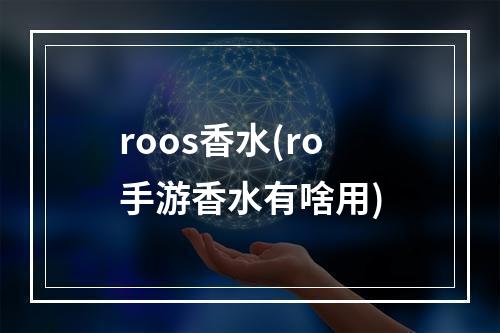 roos香水(ro手游香水有啥用)