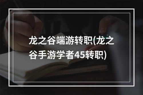 龙之谷端游转职(龙之谷手游学者45转职)