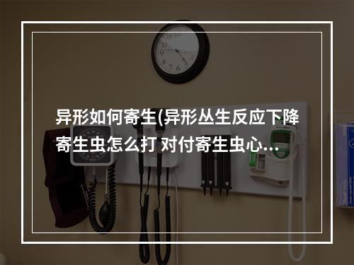 异形如何寄生(异形丛生反应下降寄生虫怎么打 对付寄生虫心得攻略分享)