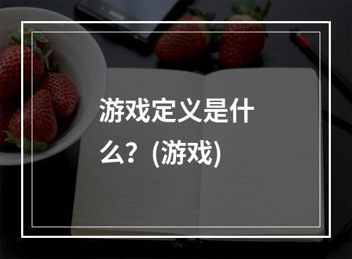 游戏定义是什么？(游戏)