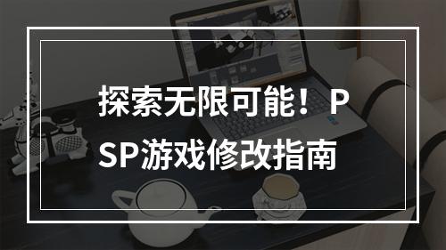 探索无限可能！PSP游戏修改指南