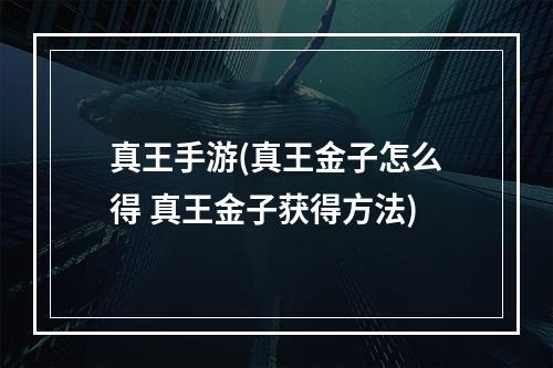 真王手游(真王金子怎么得 真王金子获得方法)