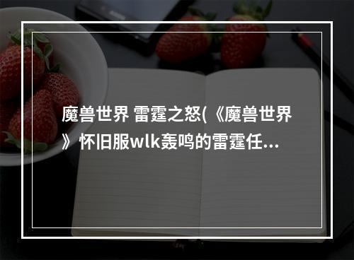 魔兽世界 雷霆之怒(《魔兽世界》怀旧服wlk轰鸣的雷霆任务攻略 魔兽世界  )