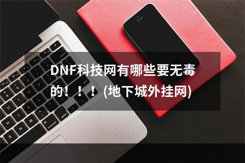 DNF科技网有哪些要无毒的！！！(地下城外挂网)