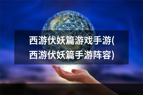 西游伏妖篇游戏手游(西游伏妖篇手游阵容)