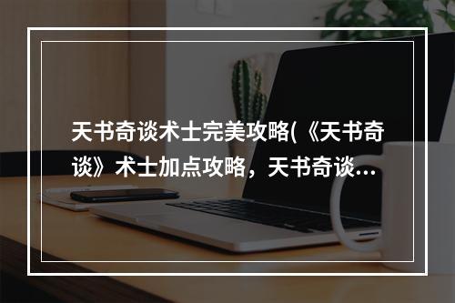 天书奇谈术士完美攻略(《天书奇谈》术士加点攻略，天书奇谈术士弱 术士三圣)