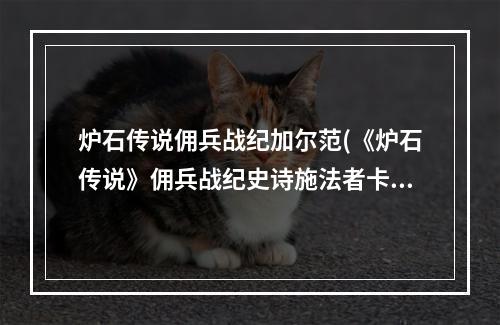 炉石传说佣兵战纪加尔范(《炉石传说》佣兵战纪史诗施法者卡德加介绍 炉石传说  )