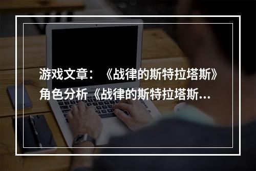 游戏文章：《战律的斯特拉塔斯》角色分析《战律的斯特拉塔斯》人物分析