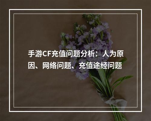 手游CF充值问题分析：人为原因、网络问题、充值途经问题