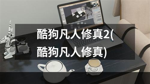 酷狗凡人修真2(酷狗凡人修真)