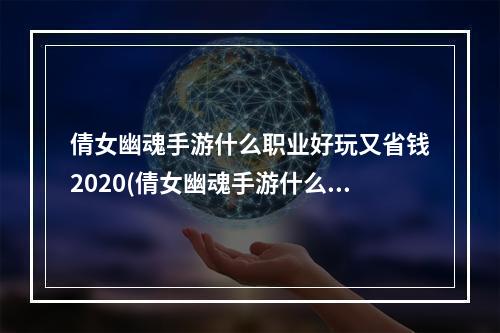 倩女幽魂手游什么职业好玩又省钱2020(倩女幽魂手游什么职业好玩新手容易上手职业推荐)