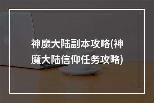 神魔大陆副本攻略(神魔大陆信仰任务攻略)