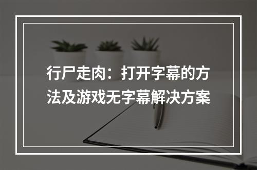 行尸走肉：打开字幕的方法及游戏无字幕解决方案