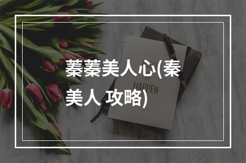 蓁蓁美人心(秦美人 攻略)