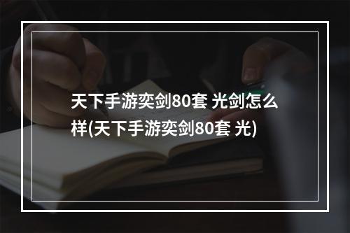 天下手游奕剑80套 光剑怎么样(天下手游奕剑80套 光)