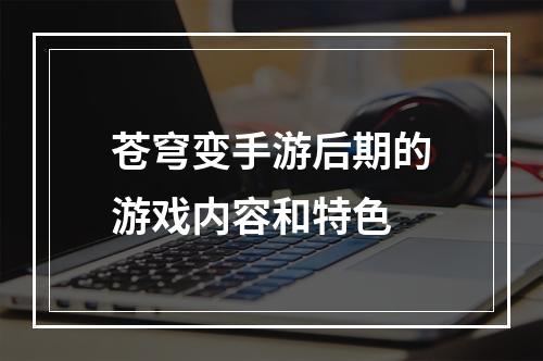 苍穹变手游后期的游戏内容和特色