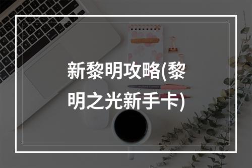 新黎明攻略(黎明之光新手卡)