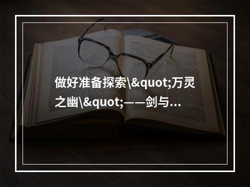 做好准备探索\"万灵之幽\"——剑与远征攻略路线