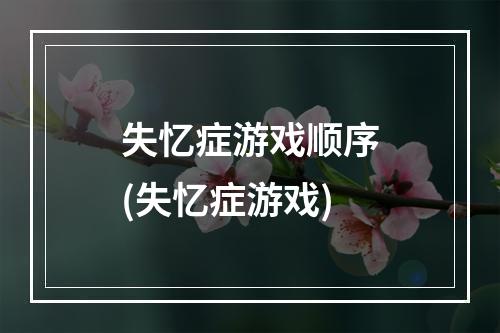 失忆症游戏顺序(失忆症游戏)