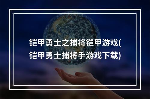 铠甲勇士之捕将铠甲游戏(铠甲勇士捕将手游戏下载)