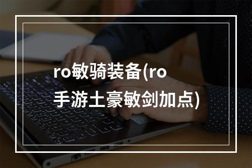 ro敏骑装备(ro手游土豪敏剑加点)