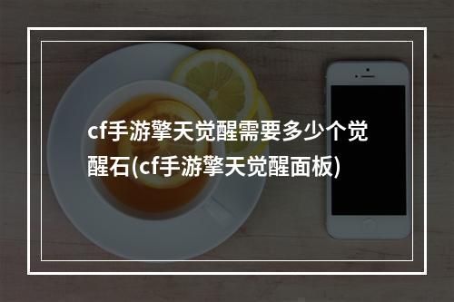 cf手游擎天觉醒需要多少个觉醒石(cf手游擎天觉醒面板)