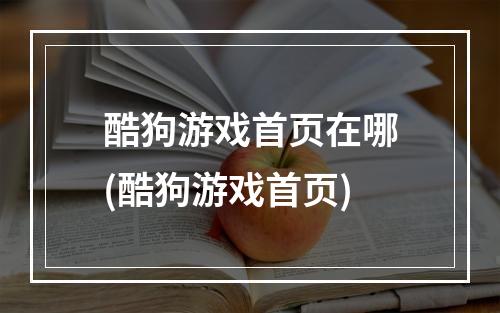 酷狗游戏首页在哪(酷狗游戏首页)