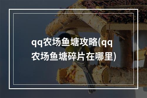 qq农场鱼塘攻略(qq农场鱼塘碎片在哪里)