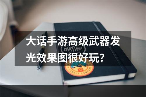 大话手游高级武器发光效果图很好玩？